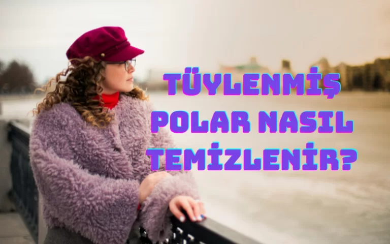 Tüylenmiş polar nasıl temizlenir